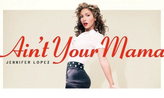 Jennifer Lopez’den Yeni Single “Ain’t Your Mama”
